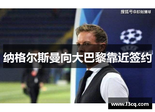 纳格尔斯曼向大巴黎靠近签约